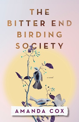 Book cover in pale pink and yellow with birds perching on a delicate tree branch. Text: The Bitter End Birding Society: a novel, by Amanda Cox
